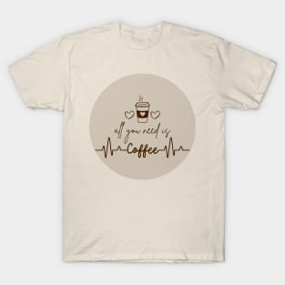 All you need is coffee T-Shirt